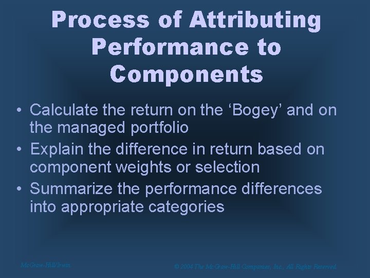 Process of Attributing Performance to Components • Calculate the return on the ‘Bogey’ and