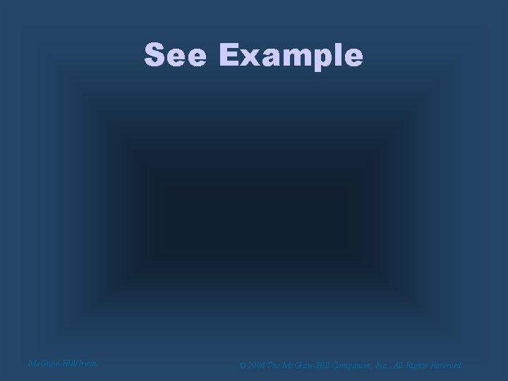 See Example Mc. Graw-Hill/Irwin © 2004 The Mc. Graw-Hill Companies, Inc. , All Rights