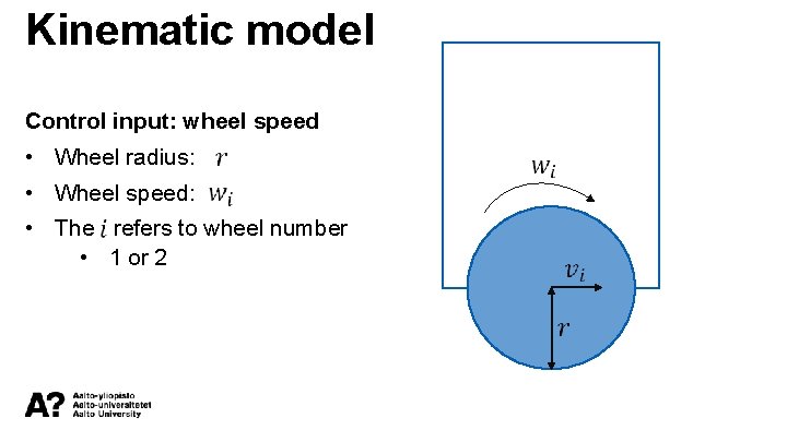 Kinematic model Control input: wheel speed • Wheel radius: • Wheel speed: • The