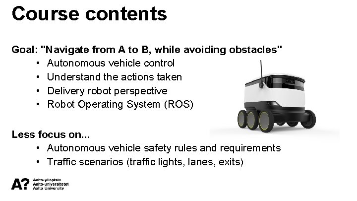 Course contents Goal: "Navigate from A to B, while avoiding obstacles" • Autonomous vehicle