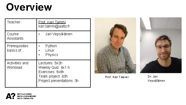 Overview Teacher Prof. Kari Tammi kari. tammi@aalto. fi Course Assistants • Jari Vepsäläinen Prerequisites: