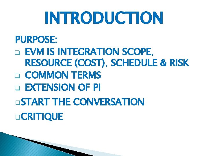 INTRODUCTION PURPOSE: q EVM IS INTEGRATION SCOPE, RESOURCE (COST), SCHEDULE & RISK q COMMON