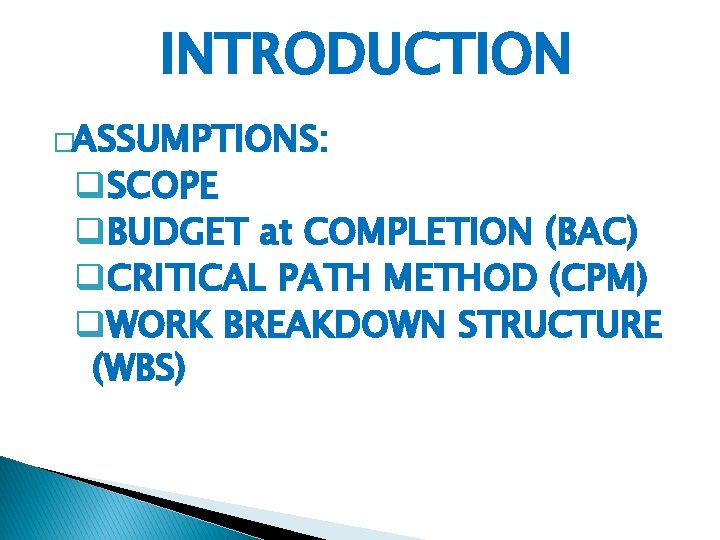 INTRODUCTION �ASSUMPTIONS: q. SCOPE q. BUDGET at COMPLETION (BAC) q. CRITICAL PATH METHOD (CPM)