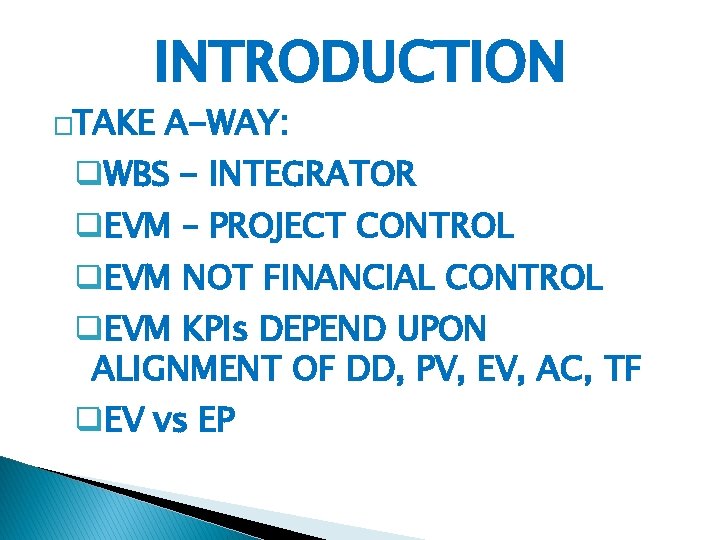 INTRODUCTION �TAKE A-WAY: q. WBS - INTEGRATOR q. EVM – PROJECT CONTROL q. EVM