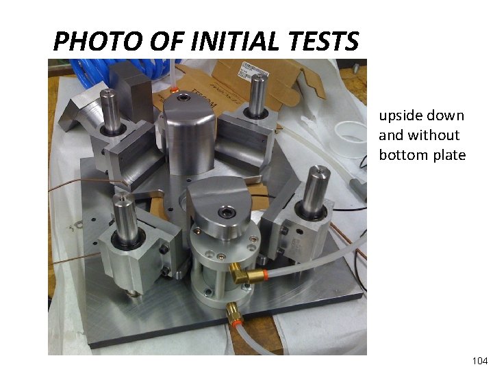 PHOTO OF INITIAL TESTS upside down and without bottom plate 104 