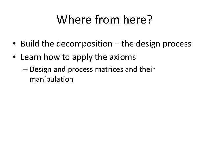 Where from here? • Build the decomposition – the design process • Learn how