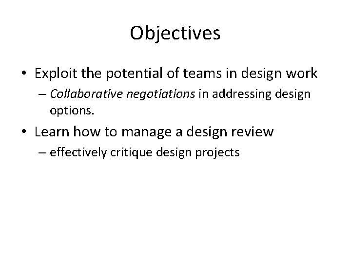 Objectives • Exploit the potential of teams in design work – Collaborative negotiations in