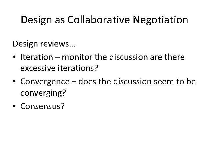 Design as Collaborative Negotiation Design reviews… • Iteration – monitor the discussion are there