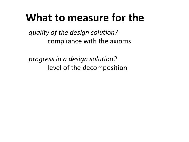 What to measure for the quality of the design solution? compliance with the axioms