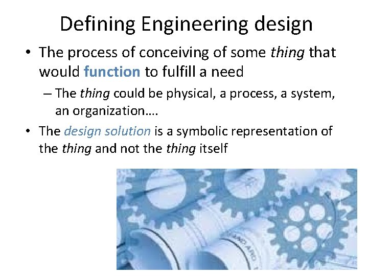 Defining Engineering design • The process of conceiving of some thing that would function
