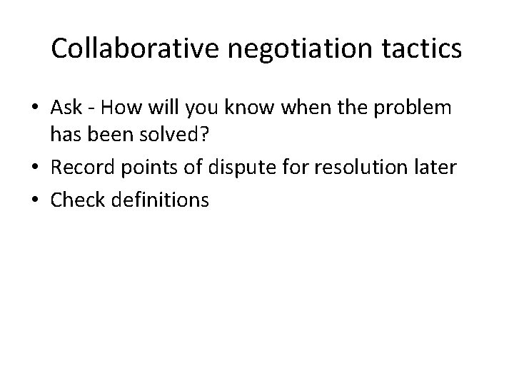 Collaborative negotiation tactics • Ask - How will you know when the problem has