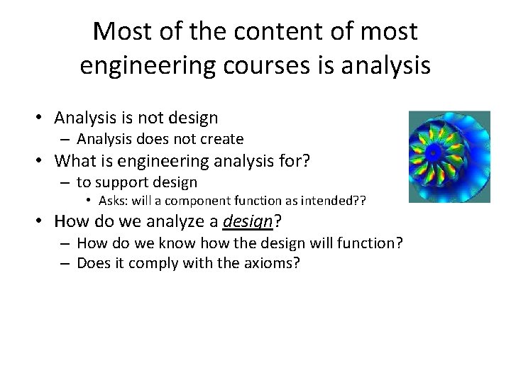 Most of the content of most engineering courses is analysis • Analysis is not