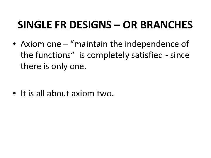 SINGLE FR DESIGNS – OR BRANCHES • Axiom one – “maintain the independence of