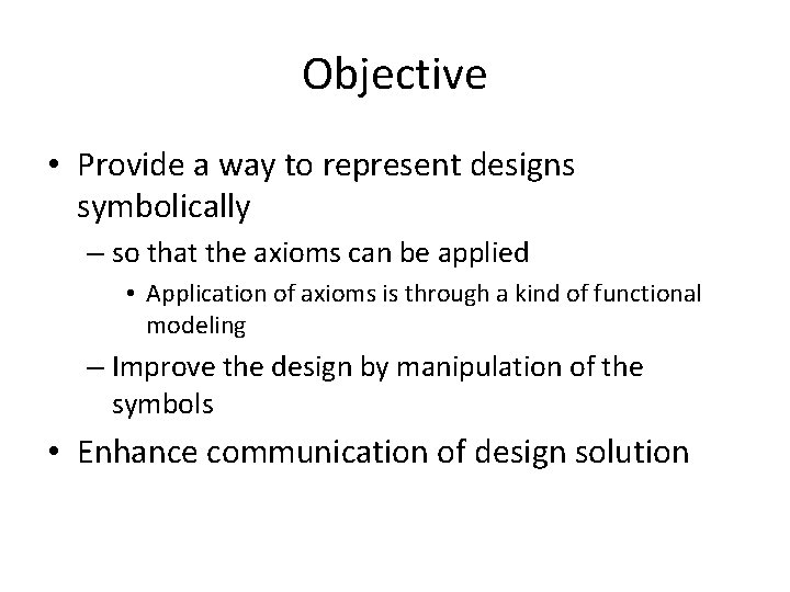 Objective • Provide a way to represent designs symbolically – so that the axioms