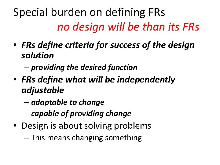 Special burden on defining FRs no design will be than its FRs • FRs