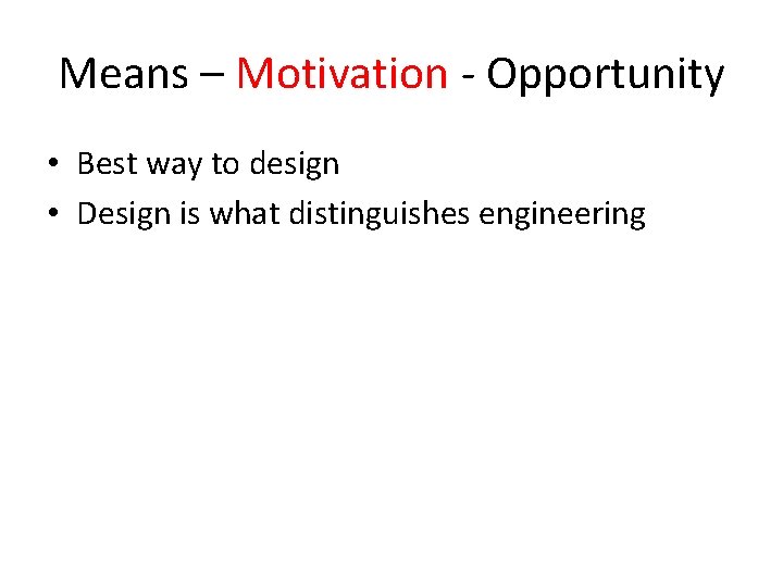 Means – Motivation - Opportunity • Best way to design • Design is what