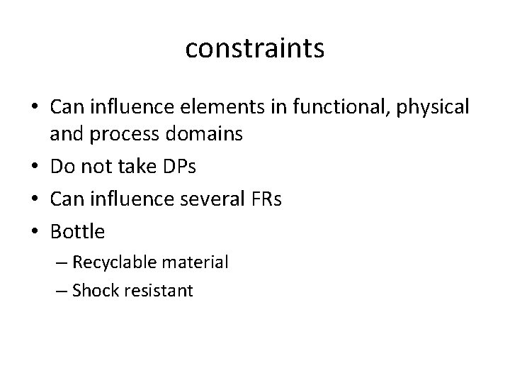 constraints • Can influence elements in functional, physical and process domains • Do not