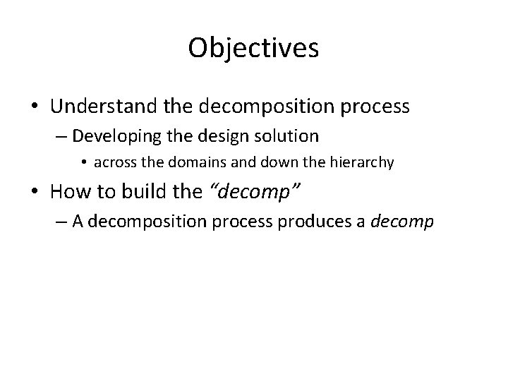 Objectives • Understand the decomposition process – Developing the design solution • across the