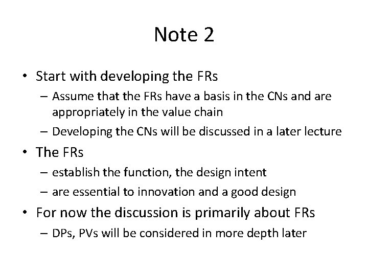 Note 2 • Start with developing the FRs – Assume that the FRs have