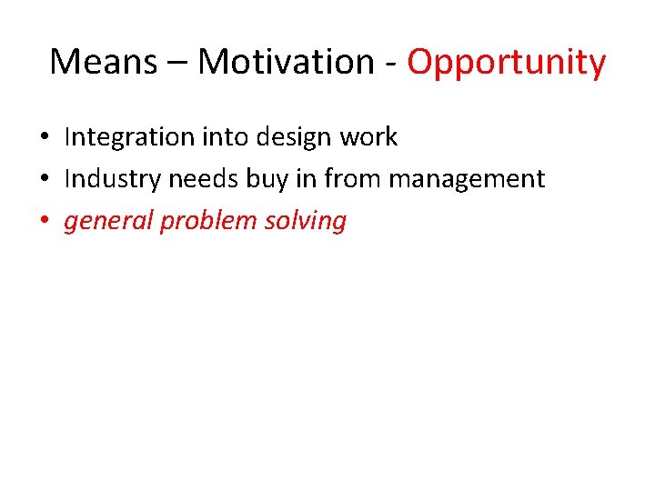 Means – Motivation - Opportunity • Integration into design work • Industry needs buy