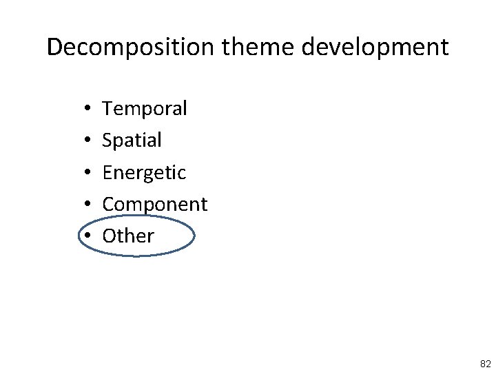 Decomposition theme development • • • Temporal Spatial Energetic Component Other 82 