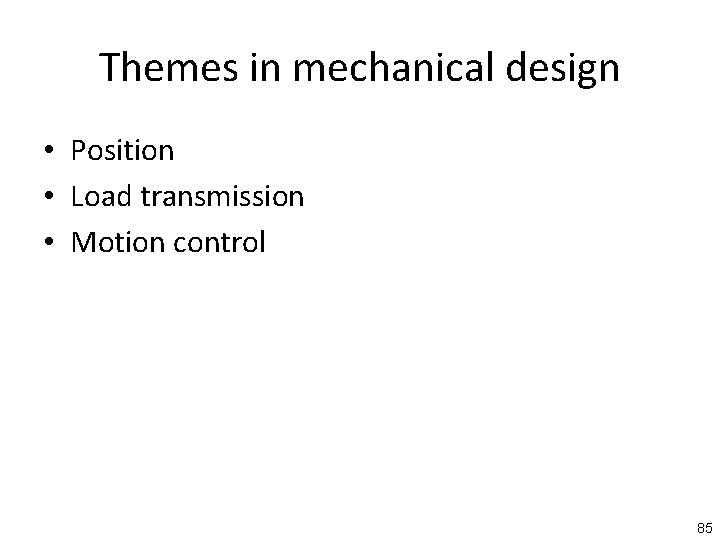Themes in mechanical design • Position • Load transmission • Motion control 85 