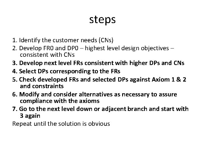 steps 1. Identify the customer needs (CNs) 2. Develop FR 0 and DP 0