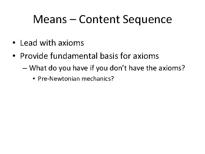 Means – Content Sequence • Lead with axioms • Provide fundamental basis for axioms