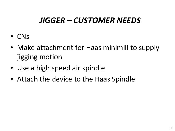 JIGGER – CUSTOMER NEEDS • CNs • Make attachment for Haas minimill to supply