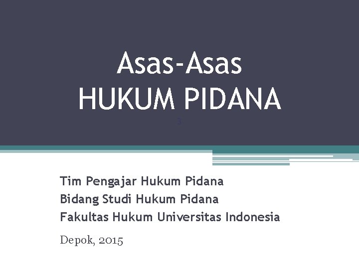 Asas-Asas HUKUM PIDANA 3 Tim Pengajar Hukum Pidana Bidang Studi Hukum Pidana Fakultas Hukum