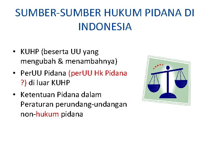 SUMBER-SUMBER HUKUM PIDANA DI INDONESIA • KUHP (beserta UU yang mengubah & menambahnya) •