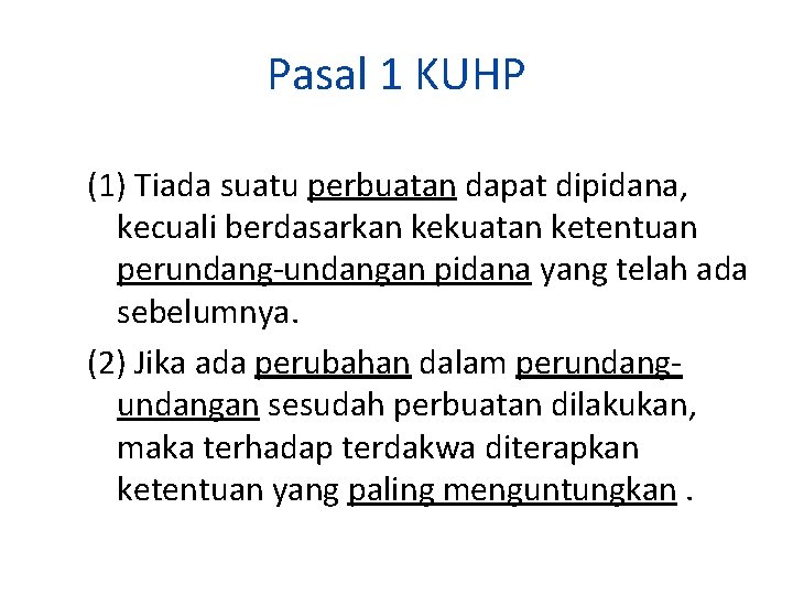 Pasal 1 KUHP (1) Tiada suatu perbuatan dapat dipidana, kecuali berdasarkan kekuatan ketentuan perundang-undangan