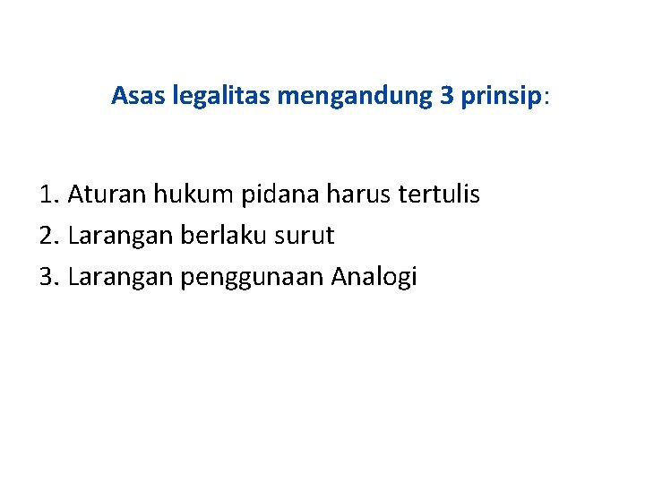 Asas legalitas mengandung 3 prinsip: 1. Aturan hukum pidana harus tertulis 2. Larangan berlaku