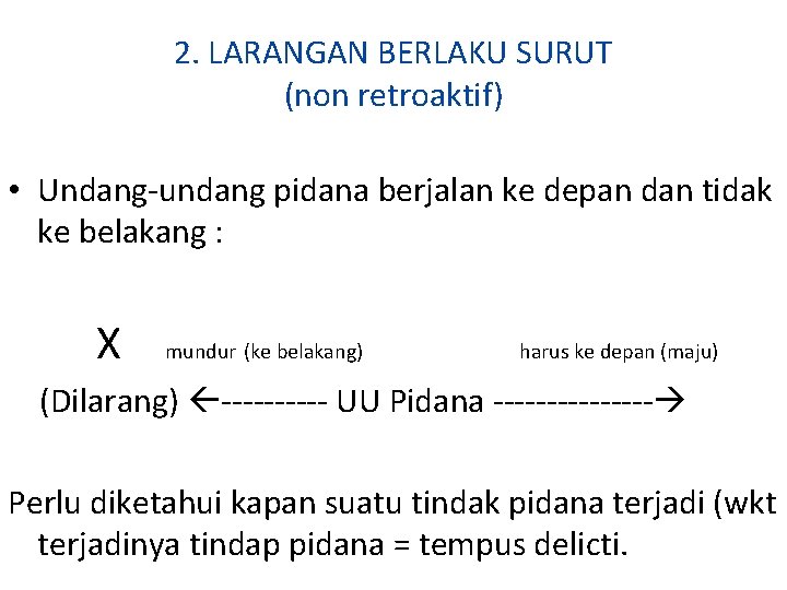 2. LARANGAN BERLAKU SURUT (non retroaktif) • Undang-undang pidana berjalan ke depan dan tidak