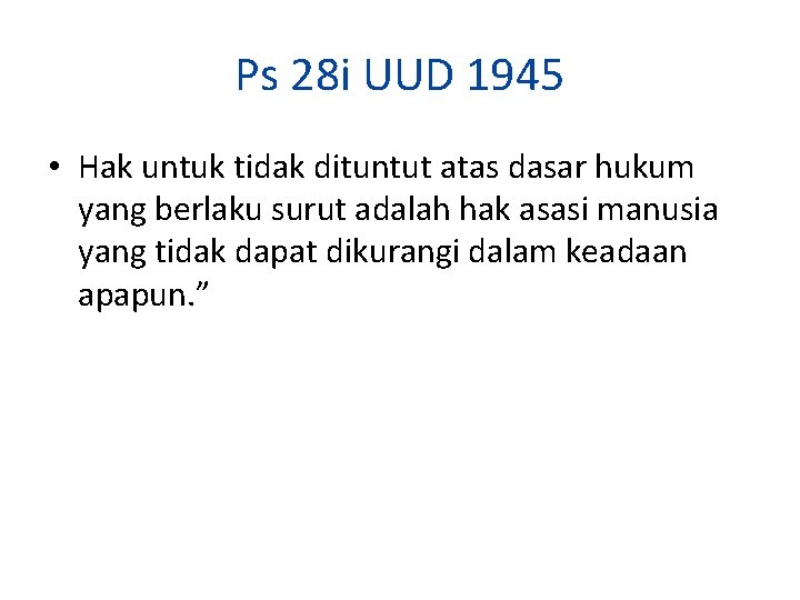 Ps 28 i UUD 1945 • Hak untuk tidak dituntut atas dasar hukum yang