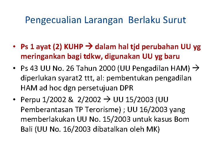 Pengecualian Larangan Berlaku Surut • Ps 1 ayat (2) KUHP dalam hal tjd perubahan