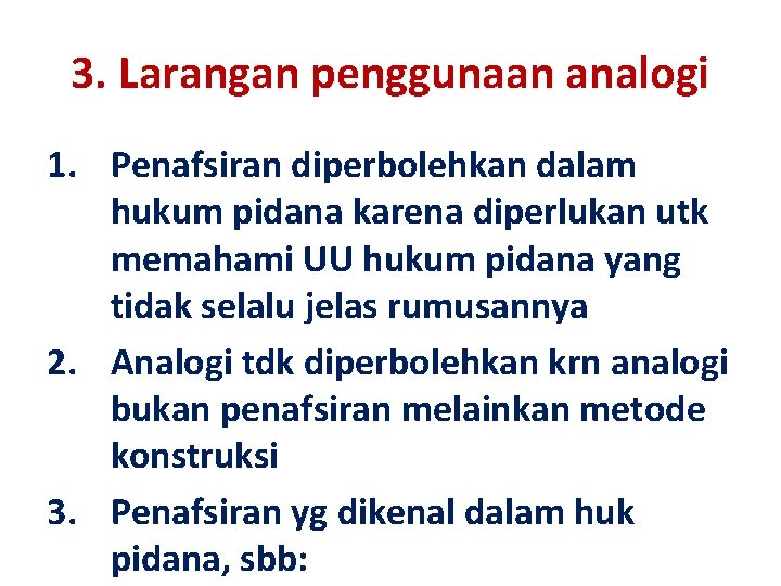 3. Larangan penggunaan analogi 1. Penafsiran diperbolehkan dalam hukum pidana karena diperlukan utk memahami