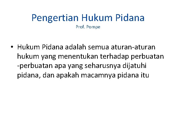 Pengertian Hukum Pidana Prof. Pompe • Hukum Pidana adalah semua aturan-aturan hukum yang menentukan