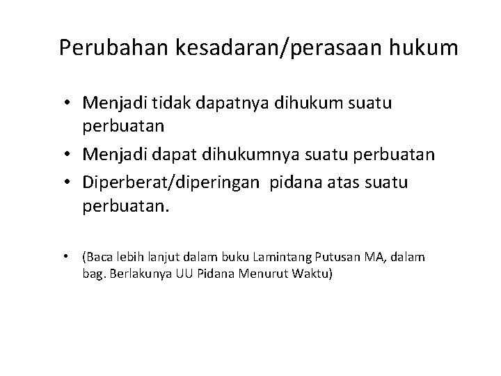 Perubahan kesadaran/perasaan hukum • Menjadi tidak dapatnya dihukum suatu perbuatan • Menjadi dapat dihukumnya