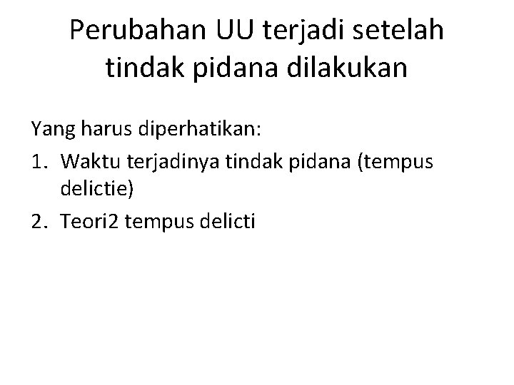 Perubahan UU terjadi setelah tindak pidana dilakukan Yang harus diperhatikan: 1. Waktu terjadinya tindak