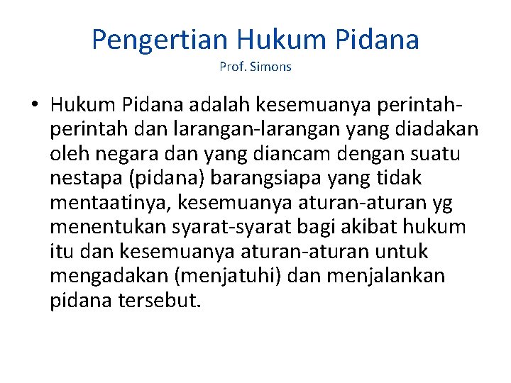 Pengertian Hukum Pidana Prof. Simons • Hukum Pidana adalah kesemuanya perintah dan larangan-larangan yang