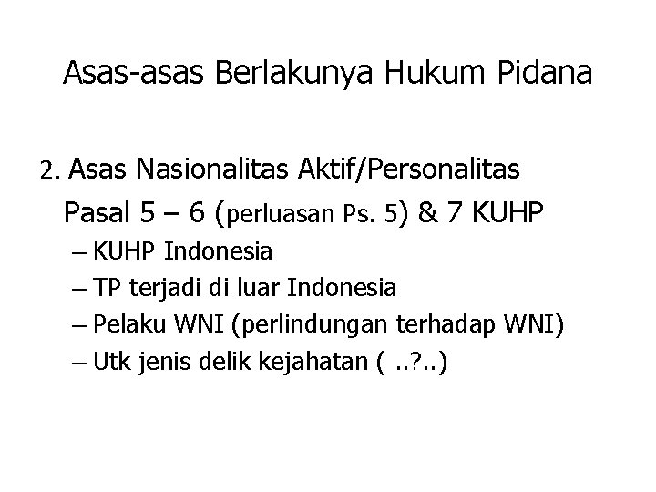 Asas-asas Berlakunya Hukum Pidana 2. Asas Nasionalitas Aktif/Personalitas Pasal 5 – 6 (perluasan Ps.