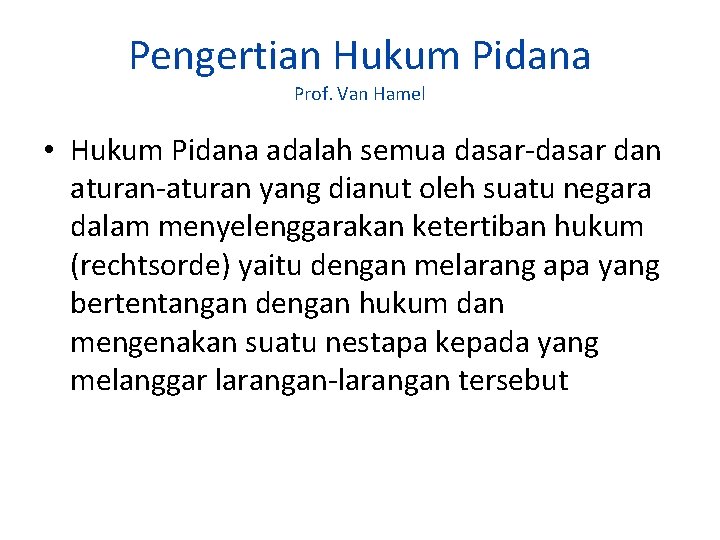 Pengertian Hukum Pidana Prof. Van Hamel • Hukum Pidana adalah semua dasar-dasar dan aturan-aturan