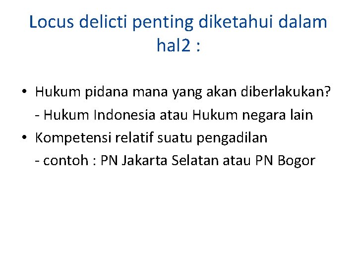 Locus delicti penting diketahui dalam hal 2 : • Hukum pidana mana yang akan