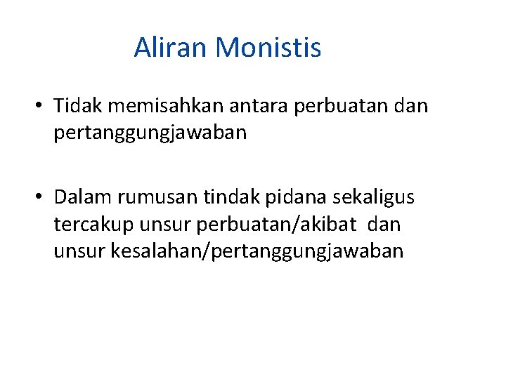 Aliran Monistis • Tidak memisahkan antara perbuatan dan pertanggungjawaban • Dalam rumusan tindak pidana