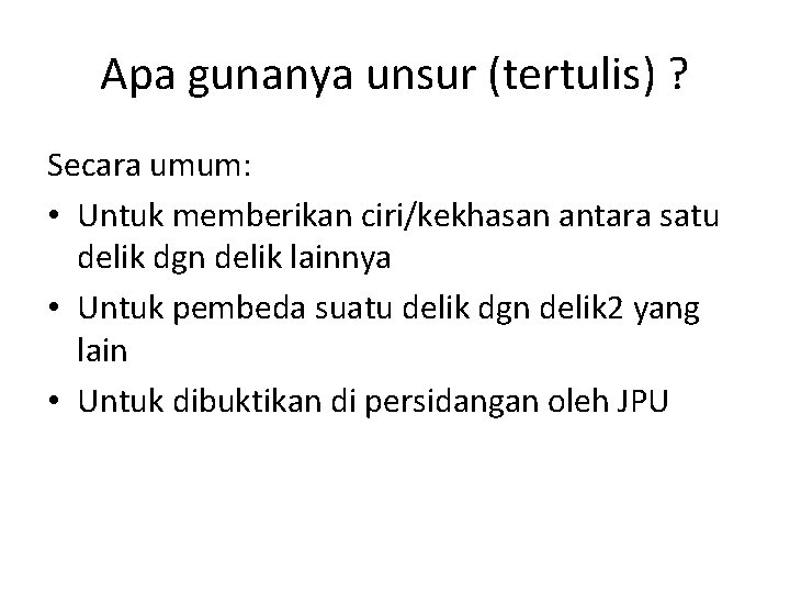 Apa gunanya unsur (tertulis) ? Secara umum: • Untuk memberikan ciri/kekhasan antara satu delik