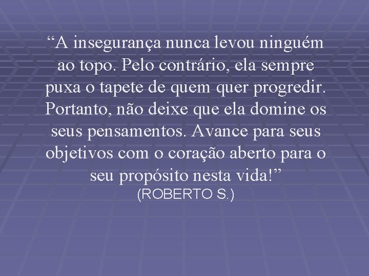 “A insegurança nunca levou ninguém ao topo. Pelo contrário, ela sempre puxa o tapete