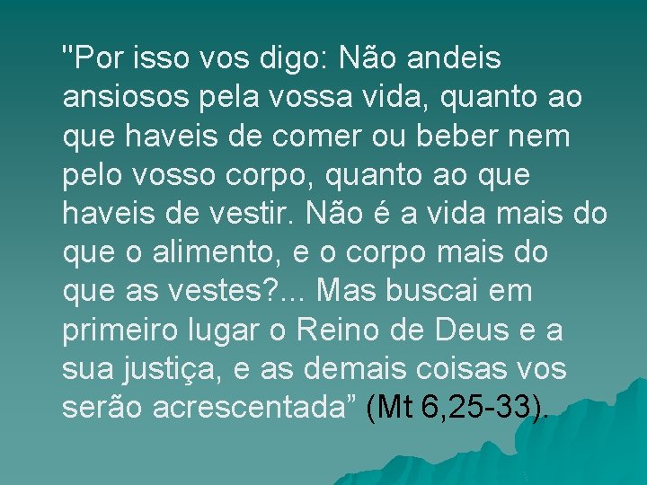 "Por isso vos digo: Não andeis ansiosos pela vossa vida, quanto ao que haveis