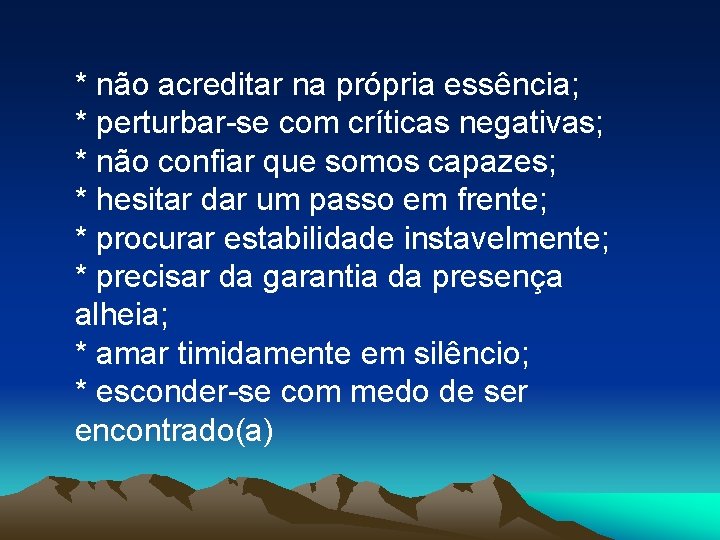 * não acreditar na própria essência; * perturbar-se com críticas negativas; * não confiar