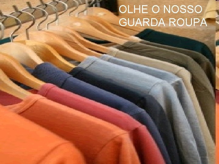 OLHE O NOSSO GUARDA ROUPA 